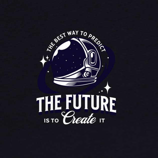 The Best Way To Predict The Future Is To Create It by Ampzy